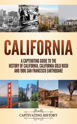 California: A Captivating Guide to the History of California, California Gold Rush and 1906 San Francisco Earthquake - Captivating History