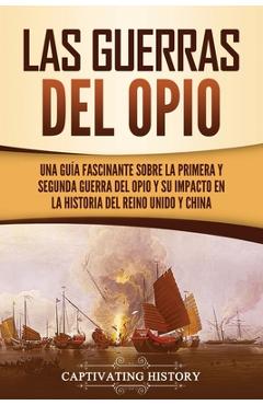 Poza produsului Las guerras del Opio: Una guía fascinante sobre la primera y segunda guerra del Opio y su impacto en la historia del Reino Unido y China - Captivating History