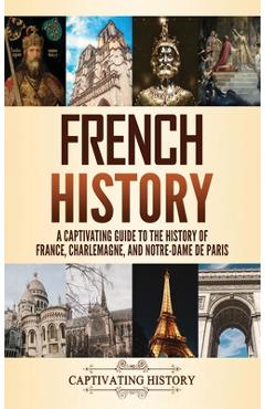 Poza produsului French History: A Captivating Guide to the History of France, Charlemagne, and Notre-Dame de Paris - Captivating History
