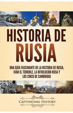 Poza produsului Historia de Rusia: Una guía fascinante de la historia de Rusia, Iván el Terrible, la Revolución rusa y los Cinco de Cambridge - Captivating History