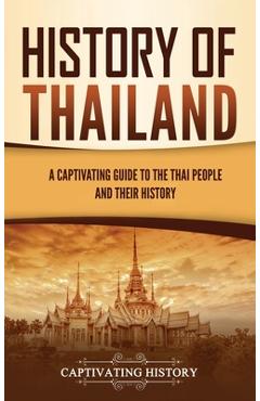 Poza produsului History of Thailand: A Captivating Guide to the Thai People and Their History - Captivating History
