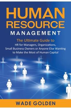 Coperta cărții 'Human Resource Management: The Ultimate Guide to HR for Managers, Organizations, Small Business Owners, or Anyone Else'