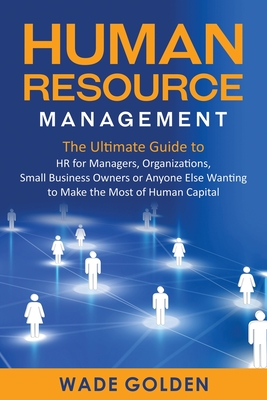 Coperta cărții 'Human Resource Management: The Ultimate Guide to HR for Managers, Organizations, Small Business Owners, or Anyone Else'