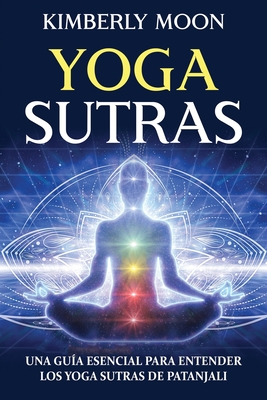Yoga Sutras: Una guía esencial para entender los Yoga Sutras de Patanjali - Kimberly Moon