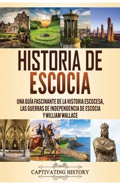 Coperta cărții 'Historia de Escocia: Una guía fascinante de la historia escocesa, las guerras de independencia de Escocia y William'