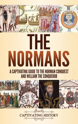 The Normans: A Captivating Guide to the Norman Conquest and William the Conqueror - Captivating History