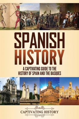 Spanish History: A Captivating Guide to the History of Spain and the Basques - Captivating History
