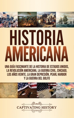 Historia Americana: Una guía fascinante de la historia de Estados Unidos, la Revolución americana, la guerra civil, Chicago, los años vein - Captivating History