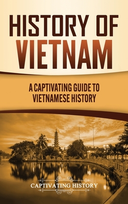 History of Vietnam: A Captivating Guide to Vietnamese History - Captivating History