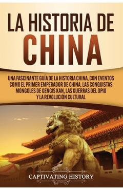 Coperta cărții 'La Historia de China: Una Fascinante Guía de la Historia China, con Eventos Como el Primer Emperador de China, las'