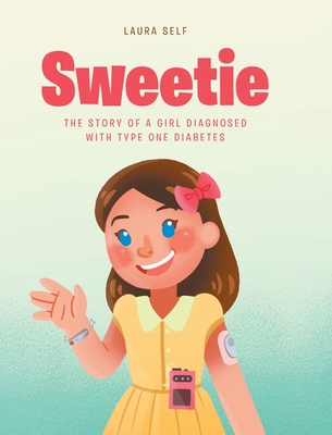 Sweetie: The Story of a Girl Diagnosed with Type One Diabetes - Laura Self