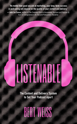 Listenable: The Content and Delivery System to Set Your Podcast Apart - Bert Weiss