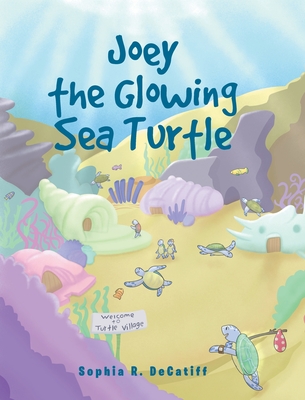 Joey the Glowing Sea Turtle - Sophia R. Decatiff