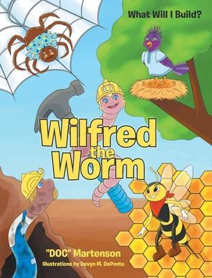 Wilfred the Worm: What Will I Build? - Doc Martenson