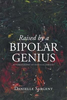 Raised by a Bipolar Genius - Danielle Sargent