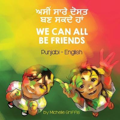 We Can All Be Friends (Punjabi-English): ਅਸੀਂ ਸਾਰੇ ਦੋਸਤ ਬਣ ਸ - Michelle Griffis