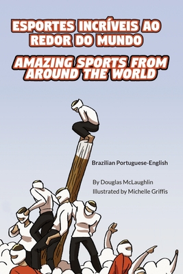Amazing Sports from Around the World (Brazilian Portuguese-English): Esportes Incríveis Ao Redor Do Mundo - Douglas Mclaughlin