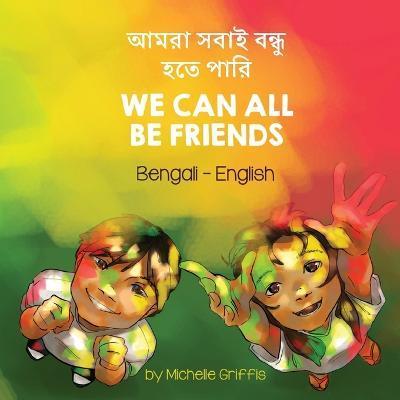 We Can All Be Friends (Bengali-English): আমরা সবাই বহেত পাি - Michelle Griffis