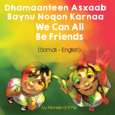 We Can All Be Friends (Somali-English): Dhamaanteen Asxaab Baynu Noqon Karnaa - Michelle Griffis