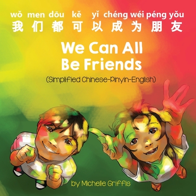 We Can All Be Friends (Simplified Chinese-Pinyin-English) - Michelle Griffis