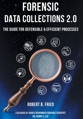 Forensic Data Collections 2.0: The Guide for Defensible & Efficient Processes - Robert B. Fried