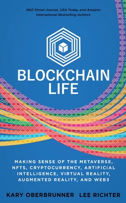 Blockchain Life: Making Sense of the Metaverse, NFTs, Cryptocurrency, Virtual Reality, Augmented Reality, and Web3 - Kary Oberbrunner