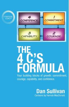 The 4 C's Formula: Your building blocks of growth: commitment, courage, capability, and confidence. - Dan Sullivan