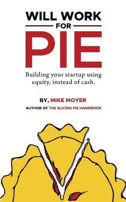 Will Work for Pie: Building Your Startup Using Equity Instead of Cash - Mike Moyer