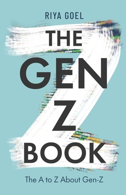 The Gen-Z Book: the A to Z about Gen-Z - Riya Goel