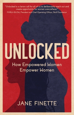 Unlocked: How Empowered Women Empower Women - Jane Finette