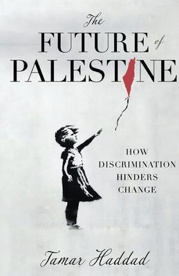 The Future of Palestine: How Discrimination Hinders Change - Tamar Haddad