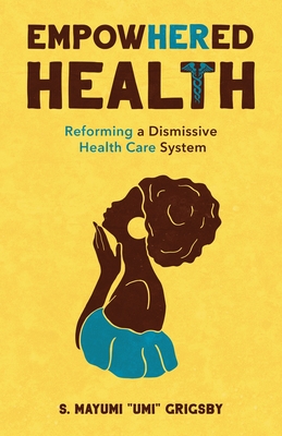 EmpowHERed Health: Reforming a Dismissive Health Care System - S. Mayumi Umi Grigsby