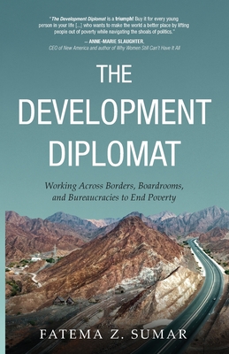 The Development Diplomat: Working Across Borders, Boardrooms, and Bureaucracies to End Poverty - Fatema Z. Sumar
