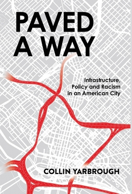 Paved a Way: Infrastructure, Race, and Policy in an American City - Collin Yarbrough