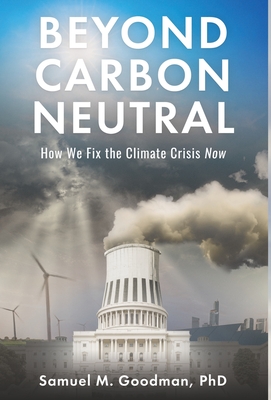 Beyond Carbon Neutral: How We Fix the Climate Crisis Now - Samuel Goodman