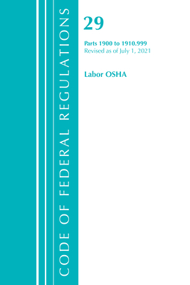 Code of Federal Regulations, Title 29 Labor/OSHA 1900-1910.999, Revised as of July 1, 2021 - Office Of The Federal Register (u S )