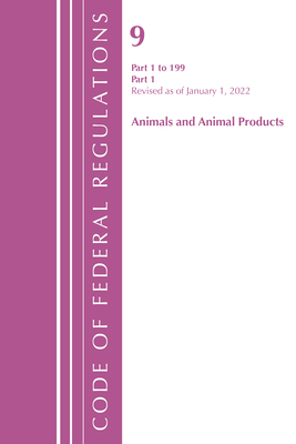 Code of Federal Regulations, Title 09 Animals and Animal Products 1-199, Revised as of January 1, 2022 Pt1 - Office Of The Federal Register (u S )