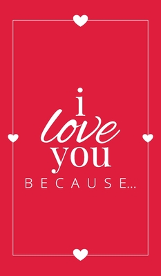 I Love You Because: A Red Hardbound Fill in the Blank Book for Girlfriend, Boyfriend, Husband, or Wife - Anniversary, Engagement, Wedding, - Llama Bird Press