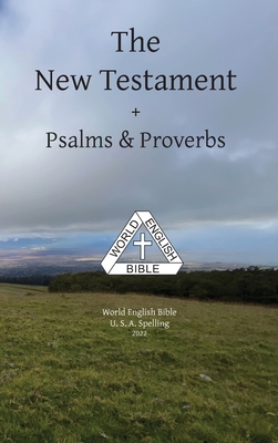 The New Testament + Psalms & Proverbs World English Bible U. S. A. Spelling - Michael Paul Johnson