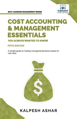 Cost Accounting and Management Essentials You Always Wanted To Know: 5th Edition - Kalpesh Arshar