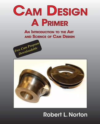 Cam Design-A Primer: An Introduction to the Art and Science of Cam Design - Robert L. Norton