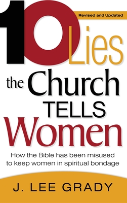Ten Lies the Church Tells Women: How the Bible Has Been Misused to Keep Women in Spiritual Bondage (Revised & Updated) - J. Lee Grady