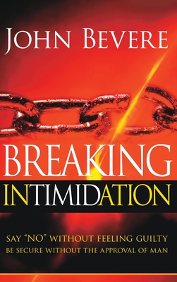 Breaking Intimidation: Say No Without Feeling Guilty. Be Secure Without the Approval of Man - John Bevere