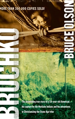 Bruchko: The Astonishing True Story of a 19 Year Old American, His Capture by the Motilone Indians and His Adventures in Christ - Bruce Olson