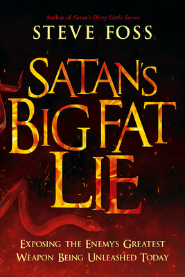 Satan's Big Fat Lie: Exposing the Enemy's Greatest Weapon Being Unleashed Today - Steve Foss
