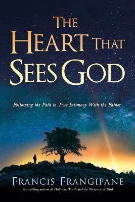 The Heart That Sees God: Following the Path to True Intimacy with the Father - Frangipane Francis
