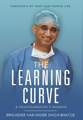 The Learning Curve - A Neurosurgeon's Memoir - Brigadier Harjinder Singh Bhatoe