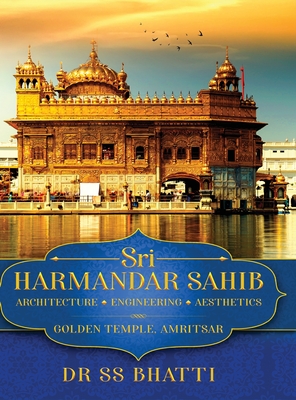 Sri Harmandar Sahib: Architecture - Engineering - Aesthetics (Golden Temple, Amritsar) - Ss Bhatti