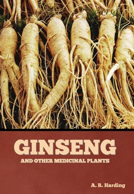 Ginseng and Other Medicinal Plants - A. R. Harding