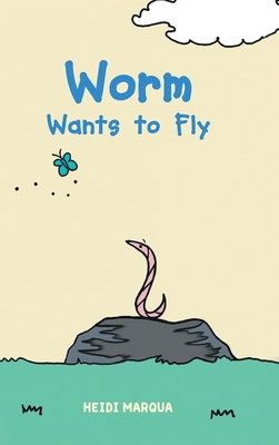 Worm Wants to Fly - Heidi Marqua